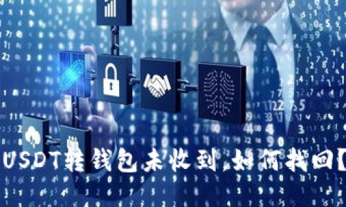 USDT转钱包未收到，如何找回？