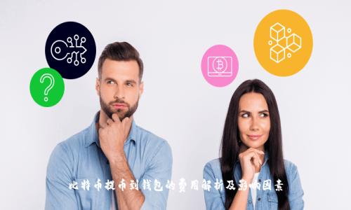 比特币提币到钱包的费用解析及影响因素