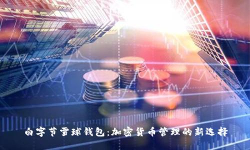 白字节雪球钱包：加密货币管理的新选择