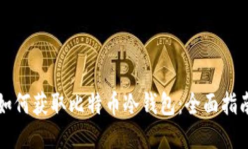 如何获取比特币冷钱包：全面指南