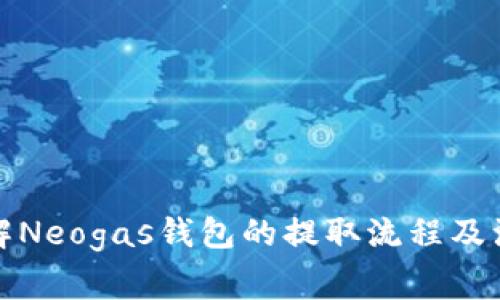 全面了解Neogas钱包的提取流程及注意事项
