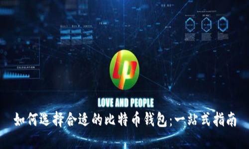 如何选择合适的比特币钱包：一站式指南