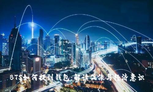 BTS如何提到钱包：解读偶像与经济意识