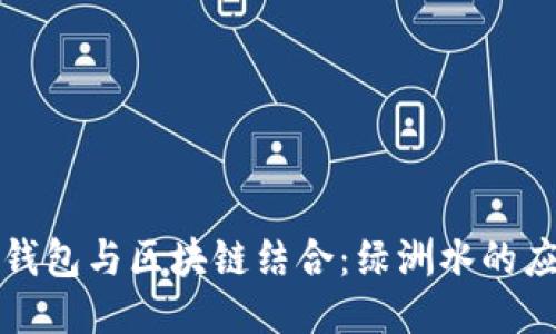 : 百度钱包与区块链结合：绿洲水的应用潜力