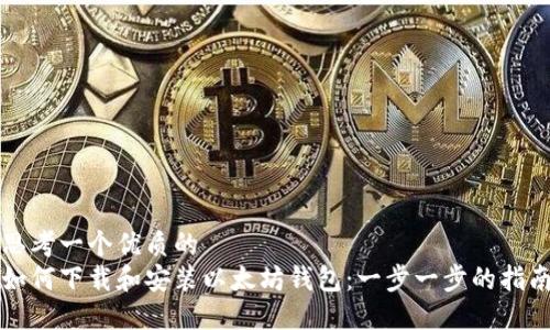 思考一个优质的
如何下载和安装以太坊钱包：一步一步的指南