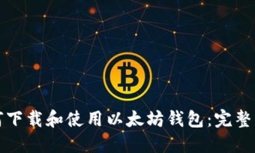 如何下载和使用以太坊钱包：完整指南