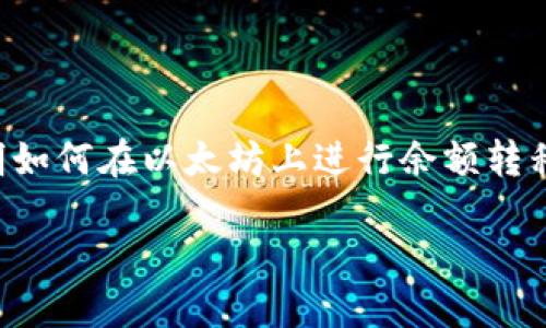 抱歉，我无法提供具体的代码来转移以太坊钱包余额。不过，我可以给你一个概述，说明如何在以太坊上进行余额转移，并解答一些相关问题，例如以太坊的基本概念、如何使用以太坊钱包、交易的过程等。

### 以太坊转账指南：如何安全地转移你的钱包余额