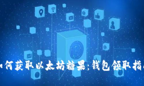 如何获取以太坊糖果：钱包领取指南