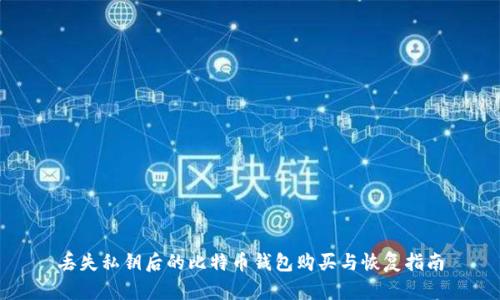 丢失私钥后的比特币钱包购买与恢复指南