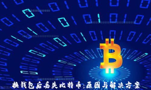 
换钱包后丢失比特币：原因与解决方案