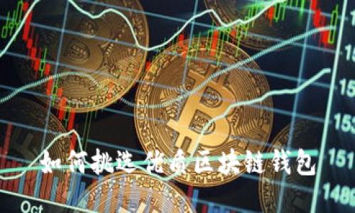 如何挑选优质区块链钱包