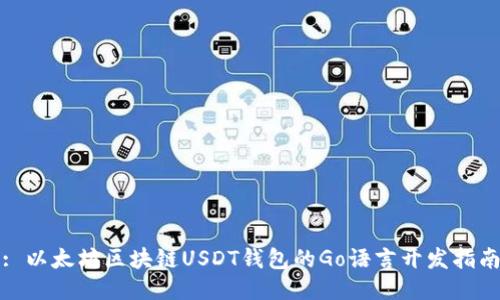: 以太坊区块链USDT钱包的Go语言开发指南