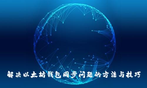 解决以太坊钱包同步问题的方法与技巧