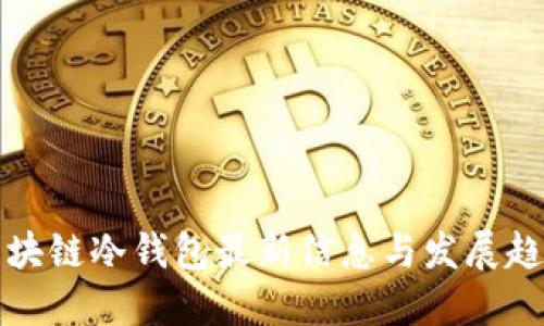 区块链冷钱包最新信息与发展趋势
