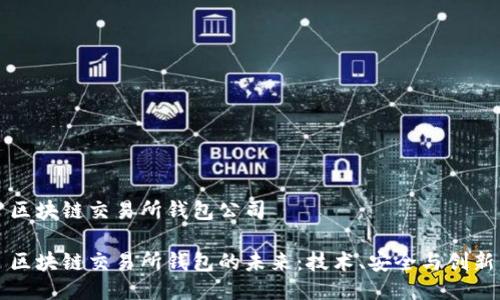 区块链交易所钱包公司

区块链交易所钱包的未来：技术、安全与创新