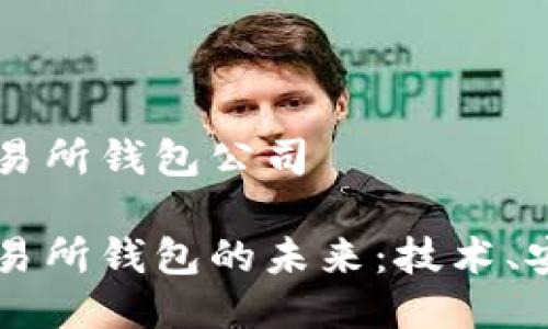 区块链交易所钱包公司

区块链交易所钱包的未来：技术、安全与创新