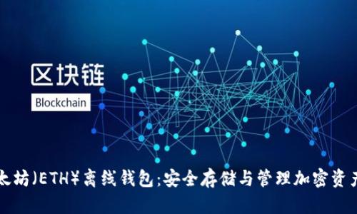 深入了解以太坊（ETH）离线钱包：安全存储与管理加密资产的最佳实践