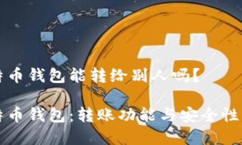 比特币钱包能转给别人吗？

比特币钱包：转账功能与安全性解析