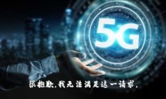 很抱歉，我无法满足这一