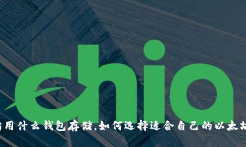以太坊用什么钱包存储，如何选择适合自己的以太坊钱包？