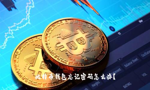 比特币钱包忘记密码怎么办？