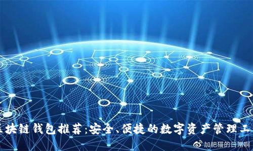 区块链钱包推荐：安全、便捷的数字资产管理工具