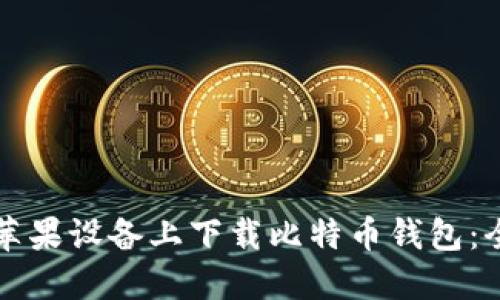 如何在苹果设备上下载比特币钱包：全面指南