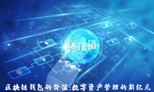
区块链钱包的价值：数字资产管理的新纪元