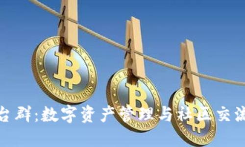 火币钱包平台群：数字资产管理与社区交流的最佳选择