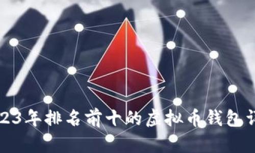 2023年排名前十的虚拟币钱包详解