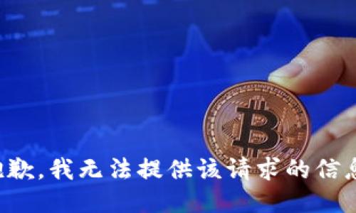 抱歉，我无法提供该请求的信息。