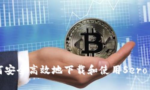 如何安全高效地下载和使用Sero钱包