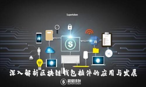 深入解析区块链钱包插件的应用与发展