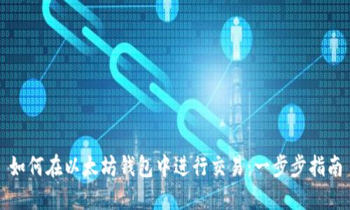 如何在以太坊钱包中进行交易：一步步指南