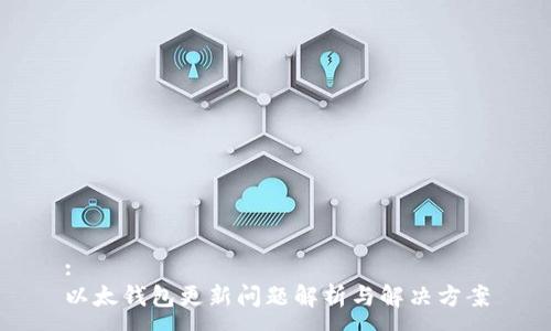 :
以太钱包更新问题解析与解决方案