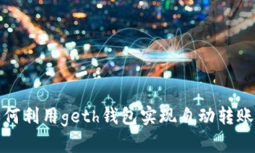 : 如何利用geth钱包实现自动转账功能