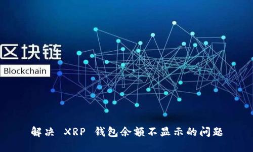 解决 XRP 钱包余额不显示的问题
