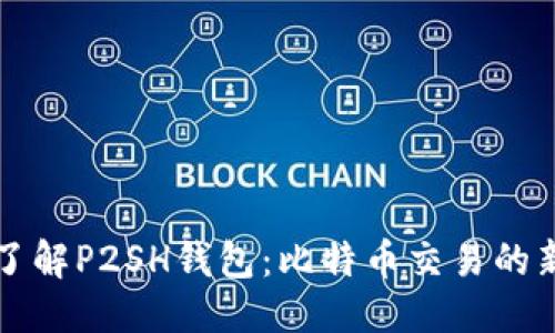 优质
深入了解P2SH钱包：比特币交易的新方式