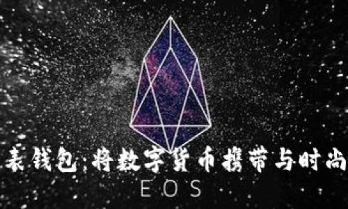 比特币手表钱包：将数字货币携带与时尚融为一体