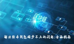 解决绿币钱包同步不上的