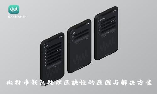 比特币钱包处理区块慢的原因与解决方案