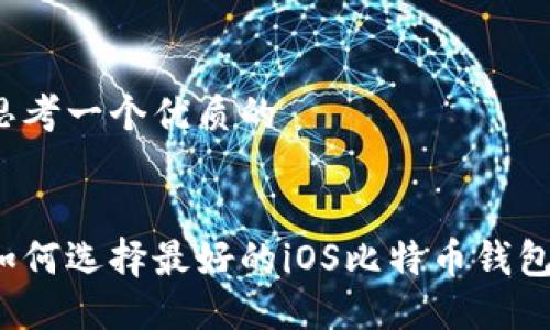 思考一个优质的


如何选择最好的iOS比特币钱包？
