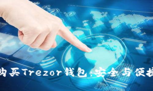 在哪里购买Trezor钱包：安全与便捷的选择