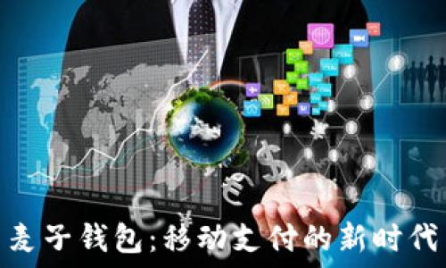     

麦子钱包：移动支付的新时代