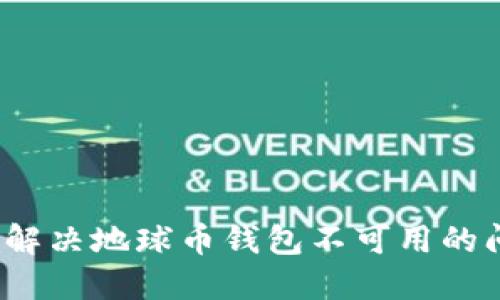 如何解决地球币钱包不可用的问题？