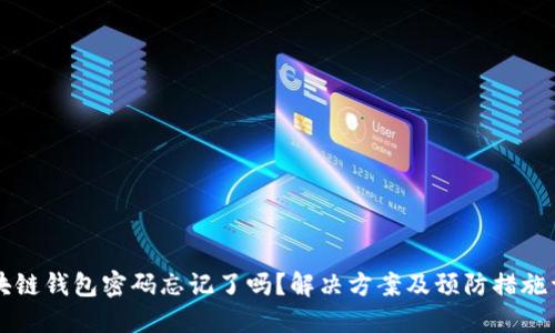 区块链钱包密码忘记了吗？解决方案及预防措施详解
