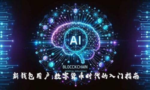 新钱包用户：数字货币时代的入门指南