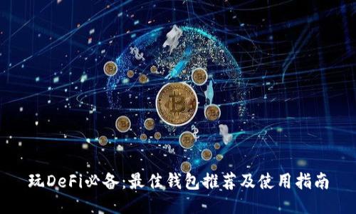 玩DeFi必备：最佳钱包推荐及使用指南