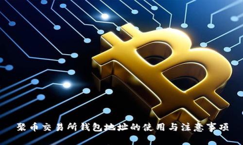 聚币交易所钱包地址的使用与注意事项