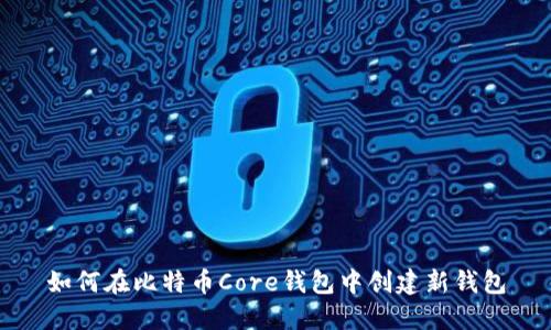 如何在比特币Core钱包中创建新钱包